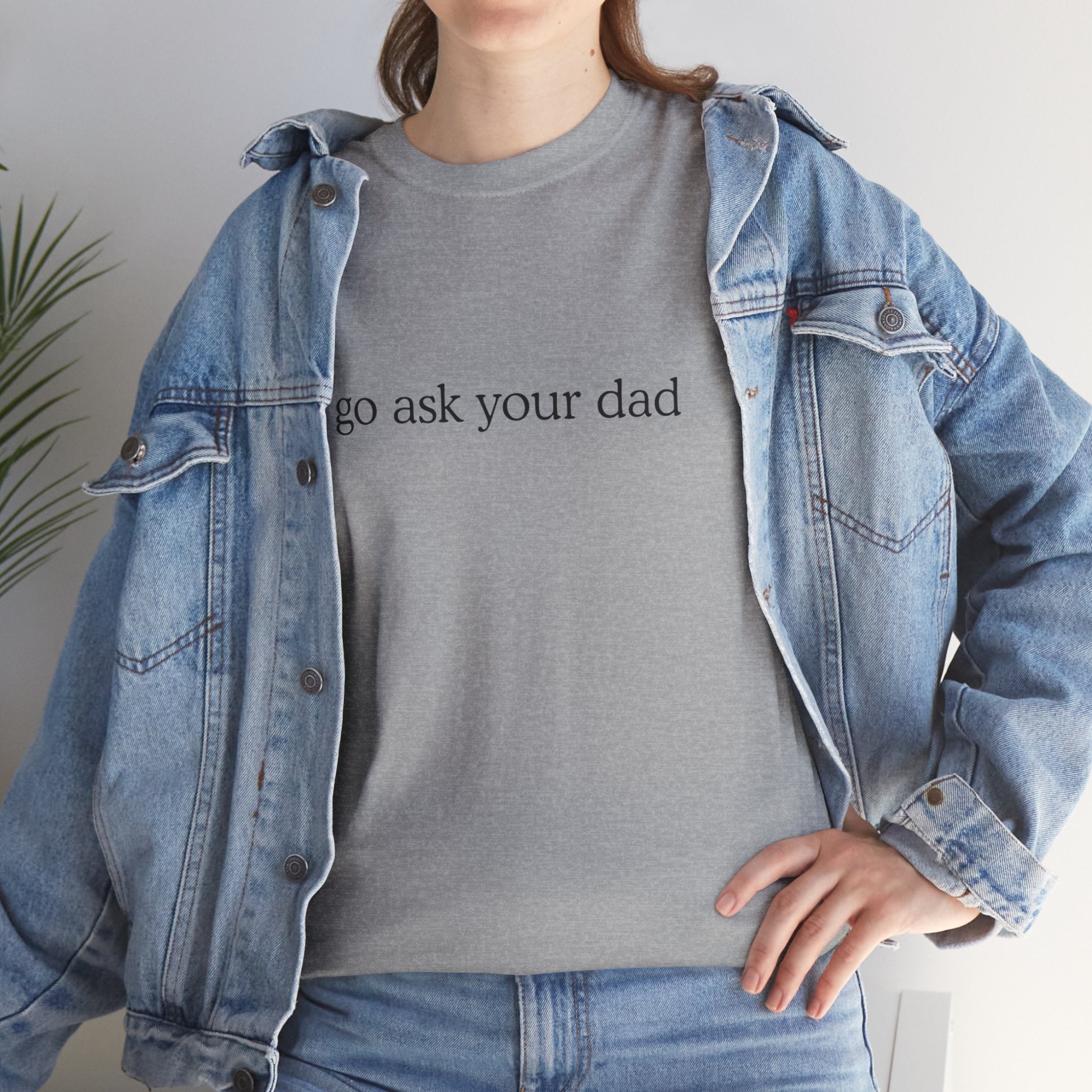 Go ask your Dad Tee