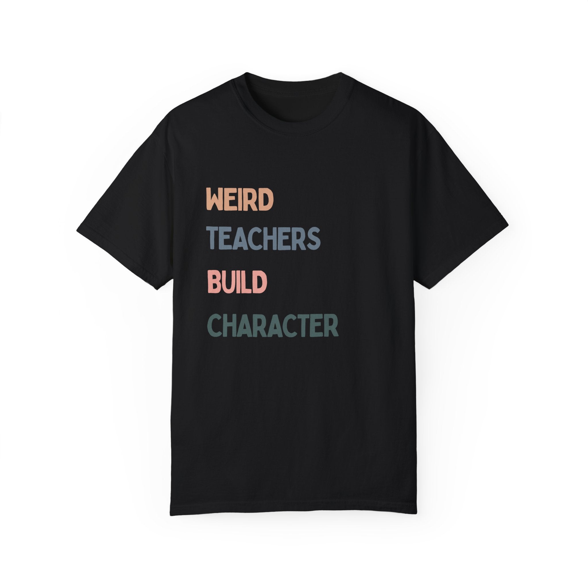 Weird Teachers Build Character T-Shirt | Unisex Garment-Dyed Tee for Educators
