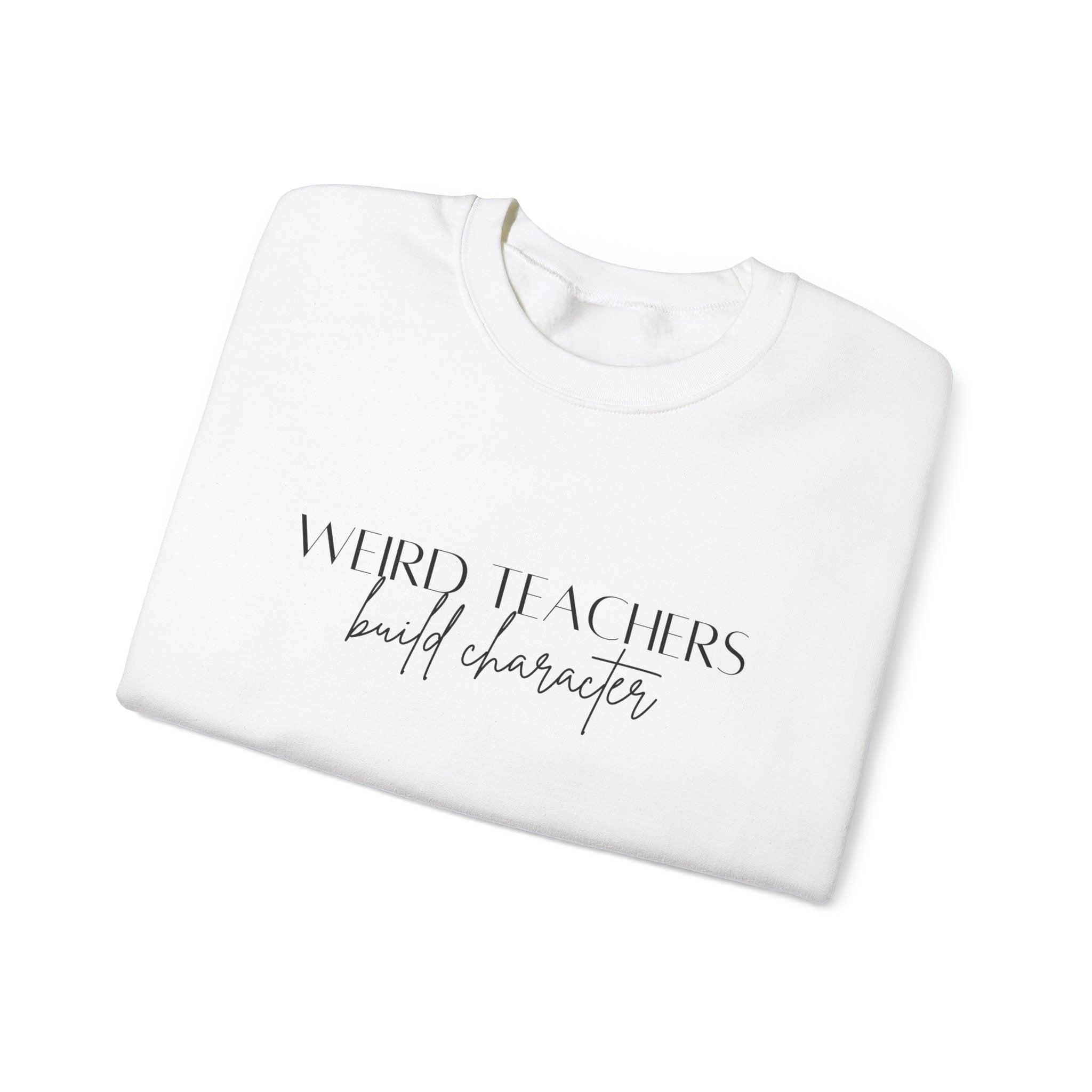 Weird Teachers build Character Sweatshirt