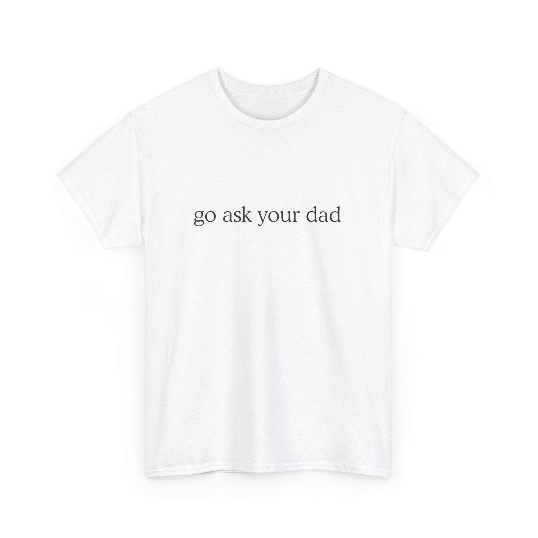 Go ask your Dad Tee