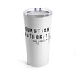 Question Authority Tumbler 20oz