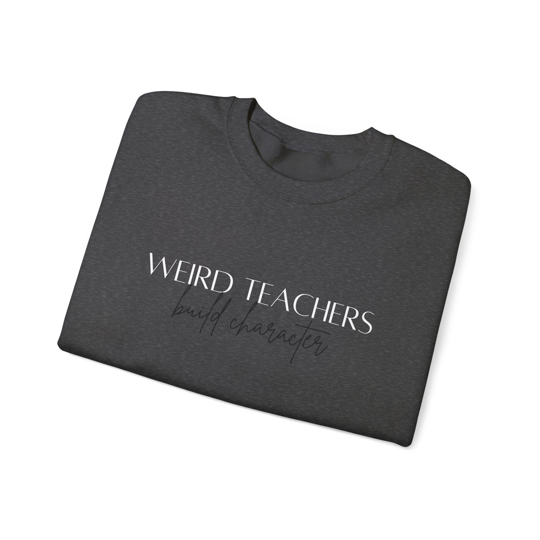 Weird Teachers build Character Sweatshirt