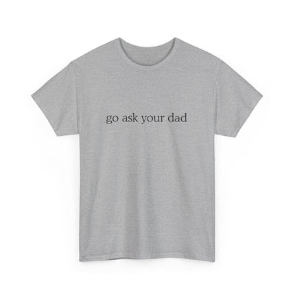 Go ask your Dad Tee