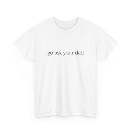 Go ask your Dad Tee